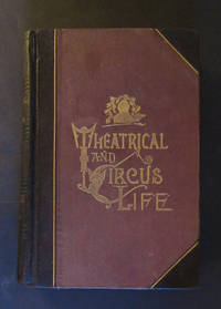 Theatrical and Circus Life; or Secrets of the Stage, Green Room and Sawdust Area Embracing a History of the Theatre from Shakespeare to the Present Day, &amp; Abounding in Anecdotes Concerning the Most Prominent Actors &amp; Actresses before the Public etc. by Jennings, John J - 1882