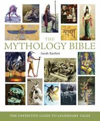 The Mythology Bible : The Definitive Guide to Legendary Tales