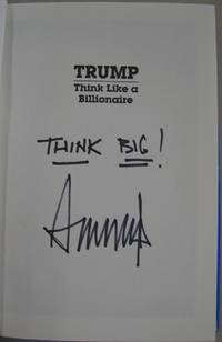 Trump: Think Like a Billionaire Everything You Need to Know About Success, Real Estate, and Life [SIGNED] by Donald J. Trump; Meredith Mciver - 2004