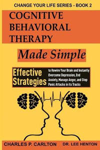 Cognitive Behavioral Therapy Made Simple: Effective Strategies to Rewire Your Brain and Instantly...