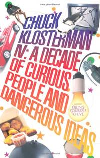 Chuck Klosterman, Volume 4 : A Decade of Curious People and Dangerous Ideas