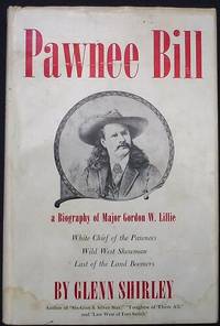 Pawnee Bill : A Biography of Major Gordon W. Lillie - White Chief of the Pawnees, Wild West...