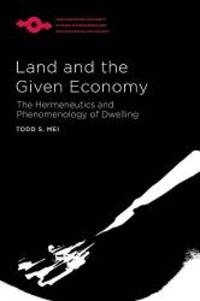 Land and the Given Economy: The Hermeneutics and Phenomenology of Dwelling (Studies in...