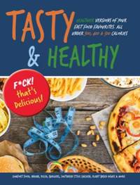 Tasty & Healthy: F*ck That's Delicious: Healthier Versions Of Your Fast Food Favourites:...
