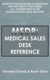 Msdr: Medical Sales Desk Reference: Increase Your Sales and Commissions Then Fast Track Your...