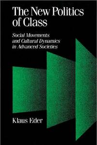 The New Politics of Class: Social Movements and Cultural Dynamics in Advanced Societies: 23 (Published in association with Theory, Culture & Society)