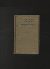 A Study of the Little Child; for Teachers of Beginners; Third Year  Specialization Series by WHITLEY, Mary Theodora - 1921