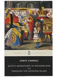 Alice's Adventures in Wonderland and Through the Looking-Glass and What Alice Found There (The Centenary Edition) (Penguin Classics)
