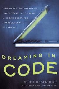 Dreaming in Code : Two Dozen Programmers, Three Years, 4,732 Bugs, and One Quest for Transcendent...