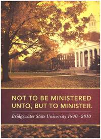 Not To Be Ministered Unto, But To Minister Bridgewater State University 1840-2010  2012 by Thomas R Turner