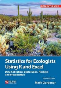 Statistics for Ecologists Using R and Excel: Data Collection Exploration Analysis and Presentation