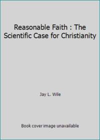 Reasonable Faith: The Scientific Case for Christianity