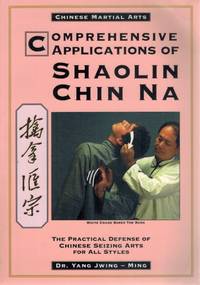 COMPREHENSIVE APPLICATIONS IN SHAOLIN CHIN NA The Practical Defense of  Chinese Seizing Arts for all Styles by Yang Ph. D. , Dr. Jwing-Ming - 1995