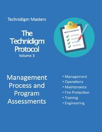 The Technidigm Protocol, Volume 3, Management Process and Program Assessments: A comprehensive guide from Technidigm Masters for safety team inspectors at critical facilities.