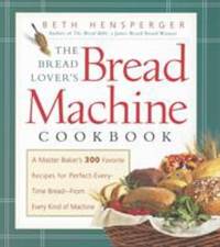 Bread Lover's Bread Machine Cookbook : A Master Baker's 300 Favorite Recipes for...