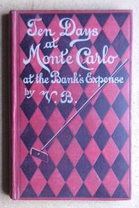 Ten Days At Monte Carlo At The Bank's Expense. Containing Hints to Visitors and a General...