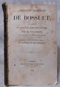 Oraisons Funebres De Bossuet, Precedees De L'Essai Sur L'Oraison Funebre, Par M. Villemain, D'Une Notice et Jugements Sur Bossuet et Accompagnees De Notes et Variantes, Suivies D'Un Choix D'Oraisons Funebres De Flechier et De Mascaron