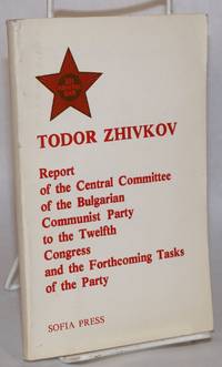 image of Report of the Central Committee of the Bulgarian Communist Party to the Twelfth Congress, and the forthcoming tasks of the party, March 31, 1981. Speech at the closing of the Twelfth Congress of the Bulgarian Communist Party, April 4, 1981