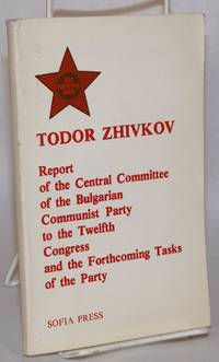 Report of the Central Committee of the Bulgarian Communist Party to the Twelfth Congress, and the forthcoming tasks of the party, March 31, 1981. Speech at the closing of the Twelfth Congress of the Bulgarian Communist Party, April 4, 1981 by Zhivkov, Todor - 1981