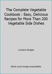 The Complete Vegetable Cookbook: Easy, Delicious Recipes for More Than 200 Vegetable Side Dishes