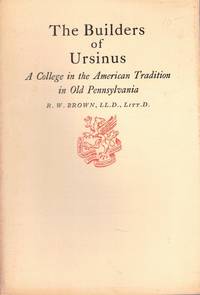 The Builders of Ursinus: A College in the American Tradition in Old Pennsylvania
