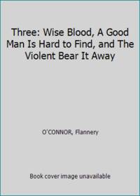 cover of Three: Wise Blood, A Good Man Is Hard to Find, and The Violent Bear It Away
