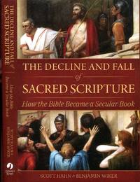 The Decline and Fall of Sacred Scripture: How the Bible Became a Secular Book by Hahn, Scott & Wiker, Benjamin - 2021