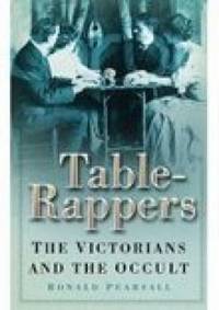 Table-Rappers : The Victorians and the Occult by Ronald Pearsall - 2004