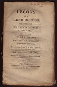 LECONS SUR L'ART D'OBSERVER, relativement aux sciences physiques et medicales, sous forme de prelecons a des cours sur les sciences physiques et chimiques, prononcees en faveur de M.(rs) les etudians en medecine, le 5 Avril 1807