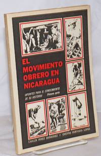 image of El Movimiento Obrero En Nicaragua: Apuntes Para El Conocimiento De Su Historia. Primera Parte