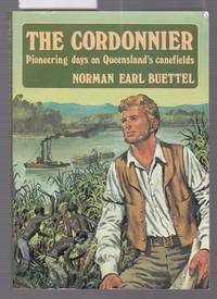 The Cordonnier - Pioneering Days on Queensland&#039;s Canefields by Buettel, Norman Earl - 1984