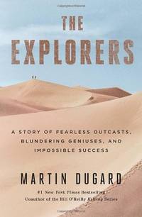 The Explorers: A Story of Fearless Outcasts, Blundering Geniuses, and Impossible Success