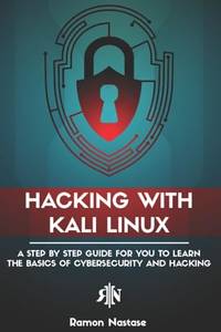 Hacking with Kali Linux: A Step by Step Guide for you to Learn the Basics of CyberSecurity and...