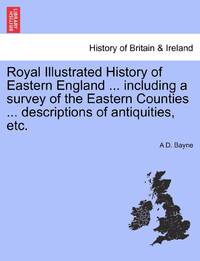 Royal Illustrated History of Eastern England ... including a survey of the Eastern Counties ......
