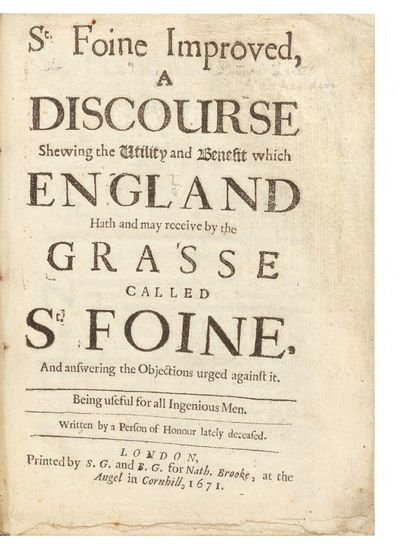 St. Foine Improved, a Discourse shewing the Utility and Benefit which England hath and may receive by the Grasse called St. Foine, and answering the Objections urged against it. Being useful for all Ingenious Men. Written by a Person of Honour lately deceased