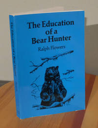 The Education of a Bear Hunter by Flowers, Ralph - 1989