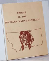 Profile of the Montana Native American. Prepared for: Mr. Merle Lucas, Coordianator of Indian Affairs, Office of the Governor, Helena, Montana by Urban Management Consultants of San Francisco, Inc - 1974