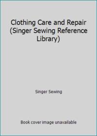 Clothing Care and Repair (Singer Sewing Reference Library)