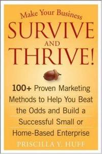 Make Your Business Survive and Thrive! : 100+ Proven Marketing Methods to Help You Beat the Odds...