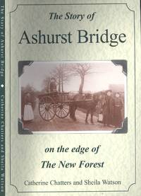 The Story of Ashurst Bridge on the Edge of the New Forest. by Chatters, Catherine & Sheila Watson - 2002