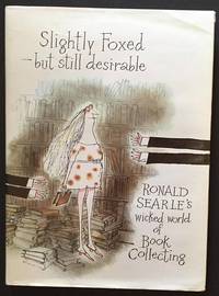 Slightly Foxed - But Still Desirable: Ronald Searle&#039;s Wicked World of Book Collecting by Searle, Ronald - 1989