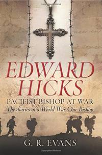 Edward Hicks: Pacifist Bishop at War: The Diaries Of A World War One Bishop