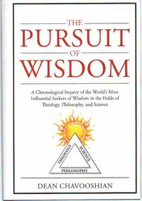 THE PURSUIT OF WISDOM A Chronological Inquiry of the World's Most  Influential Seekers of Wisdom in the Fields of Theology, Philosophy and  Science