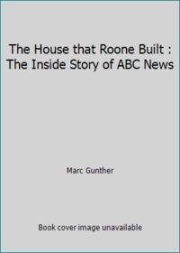 The House that Roone Built : The Inside Story of ABC News