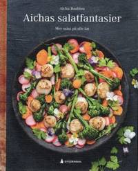 Aichas salatfantasier. Mer salat på alle fat