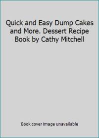 Quick and Easy Dump Cakes and More. Dessert Recipe Book by Cathy Mitchell