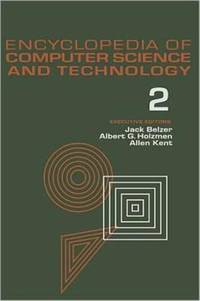 Encyclopedia of Computer Science and Technology: Volume 2 - AN/FSQ-7 Computer to Bivalent...