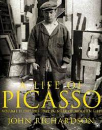 A Life of Picasso Volume II: 1907 1917: The Painter of Modern Life (v. 2) by John Richardson - 2009-02-05