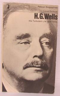 H. G. Wells. His Turbulent Life and Times.