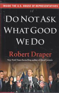 image of Do Not Ask What Good We Do Inside the U. S. House of Representatives
